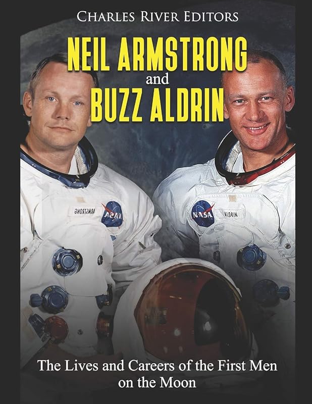 Neil Armstrong and Buzz Aldrin: The Lives and Careers of the First Men on the Moon by Charles River Editors