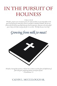 In the Pursuit of Holiness: Growing from Milk to Meat! by Calvin L. McCullough Sr.