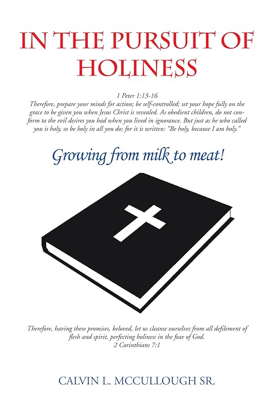 In the Pursuit of Holiness: Growing from Milk to Meat! by Calvin L. McCullough Sr.