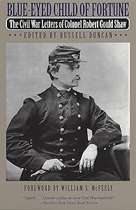 Blue-Eyed Child of Fortune: The Civil War Letters of Colonel Robert Gould Shaw by Robert Gould Shaw