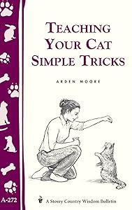 Teaching Your Cat Simple Tricks: Storey's Country Wisdom Bulletin A-272 (Storey Country Wisdom Bulletin) by Arden Moore