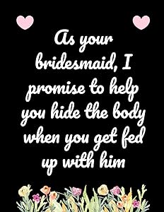 As Your Bridesmaid I Promise To Help Hide The Body When You Get Fed Up With Him: Snarky Maid of Honor Things To Do: Bridesmaid Proposal Prompted Fill ... Things to do, Important Dates, Proposal Gift. by Nuptials Journal