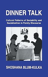 Dinner Talk: Cultural Patterns of Sociability and Socialization in Family Discourse by Shoshana Blum-Kulka