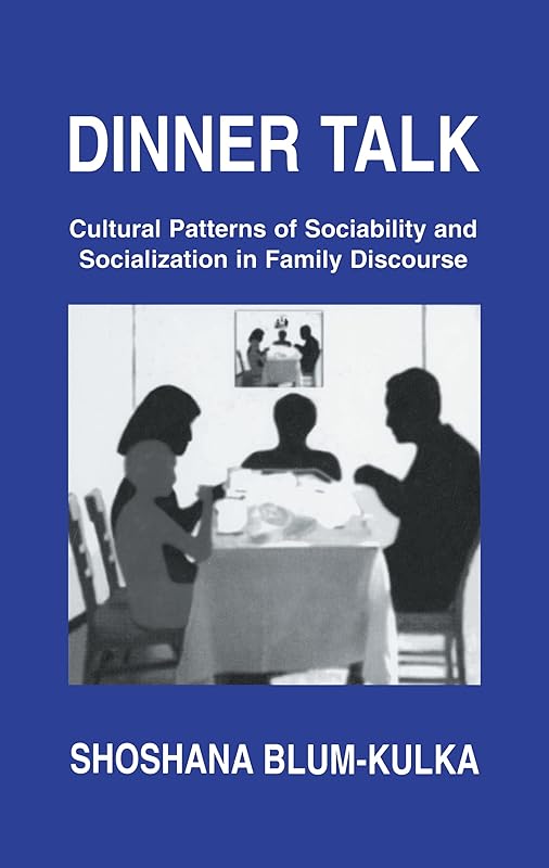 Dinner Talk: Cultural Patterns of Sociability and Socialization in Family Discourse by Shoshana Blum-Kulka