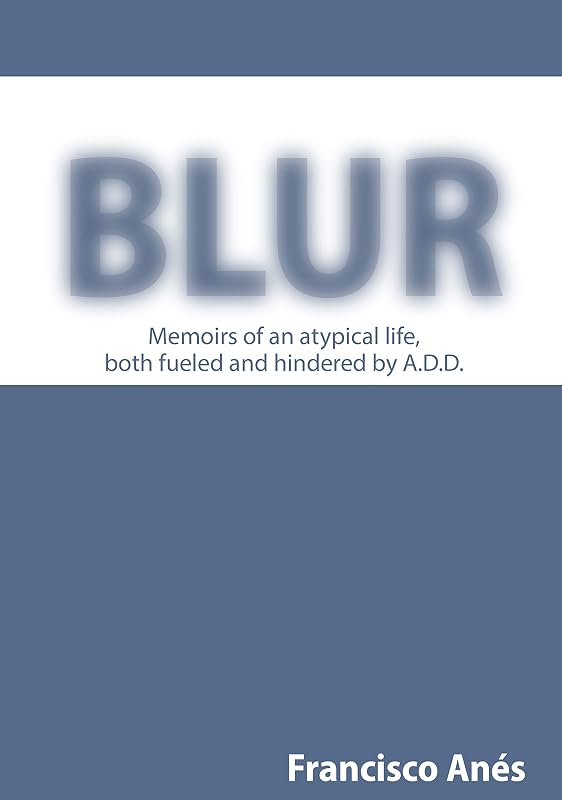 Blur: Memoirs of an atypical life, both fueled and hindered by A.D.D. by Francisco Anes