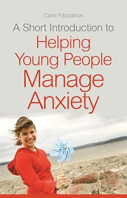 A Short Introduction to Helping Young People Manage Anxiety (JKP Short Introductions)