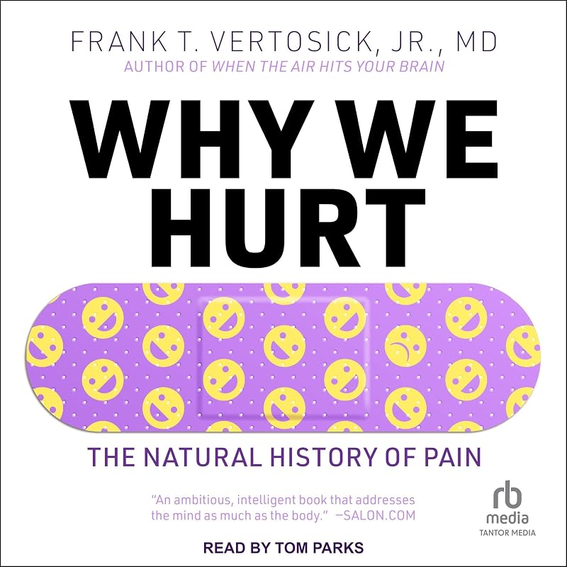 Why We Hurt: The Natural History of Pain by Frank T. Vertosick Jr. MD