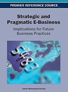 Strategic and Pragmatic E-Business: Implications for Future Business Practices by Karim Mohammed Rezaul