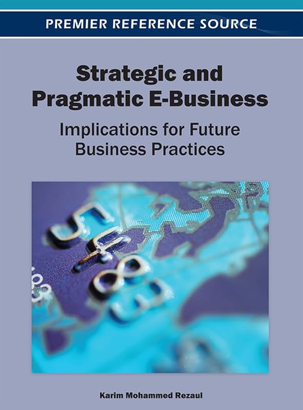 Strategic and Pragmatic E-Business: Implications for Future Business Practices by Karim Mohammed Rezaul