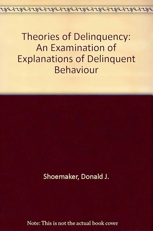 Theories of Delinquency: An Examination of Explanations of Delinquent Behavior by Donald J. Shoemaker