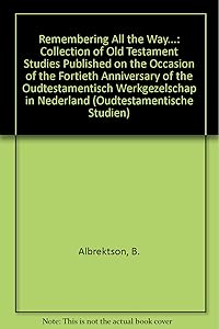 Remembering all the way--: A collection of Old Testament studies published on the occasion of the fortieth anniversary of the Oudtestamentisch Werkgezelschap in Nederland (Oudtestamentische studiën) by Bertil Albrektson
