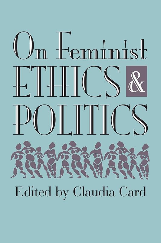 On Feminist Ethics and Politics by Claudia Card