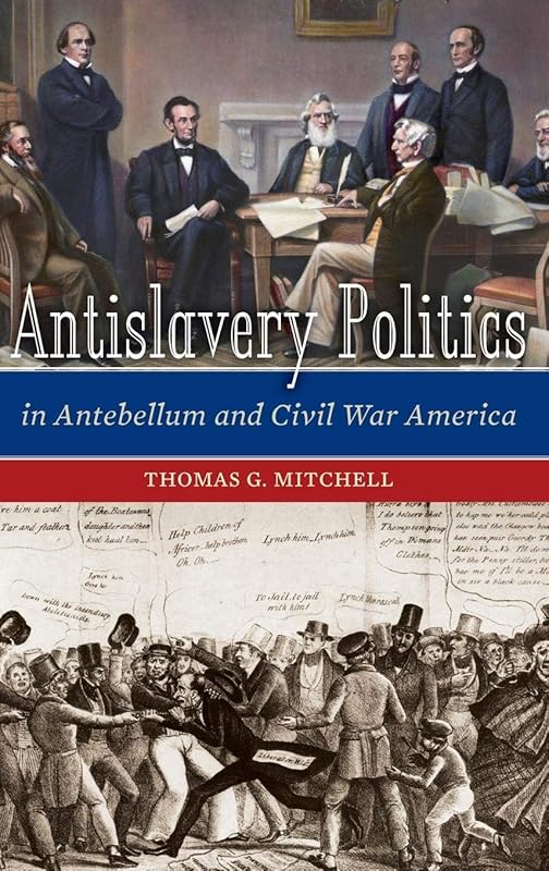 Antislavery Politics in Antebellum and Civil War America by Thomas G. Mitchell