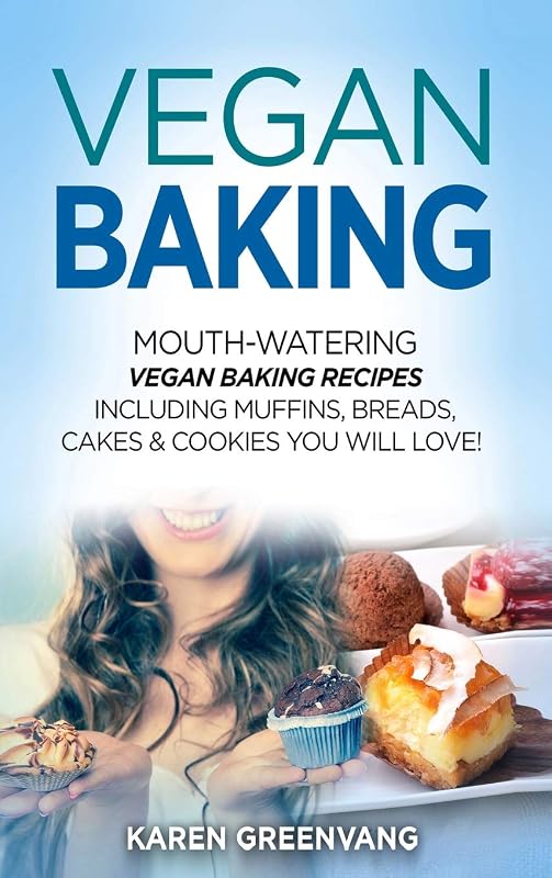 Vegan Baking: Mouth-Watering Vegan Baking Recipes Including Muffins, Breads, Cakes & Cookies You Will Love! (Vegan Cookbook, Vegan Recipes) by Karen Greenvang