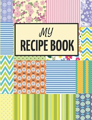 My Recipe Book: Blank Recipe Cookbook To write In ~ Patch Work Design (Large 8.5" x 11")