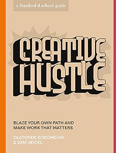Creative Hustle: Blaze Your Own Path and Make Work That Matters (Stanford d.school Library) by Olatunde Sobomehin