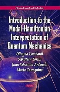 Introduction to the Modal-Hamiltonian Interpretation of Quantum Mechanics (Physics Research and Technology) by Olimpia Lombardi