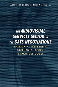 Audiovisual Services Sector in the GATS Negotiations by Patrick A. Messerlin