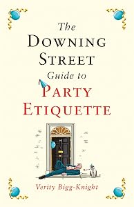 The Downing Street Guide to Party Etiquette: The funniest political satire of the year! by Verity Bigg-Knight
