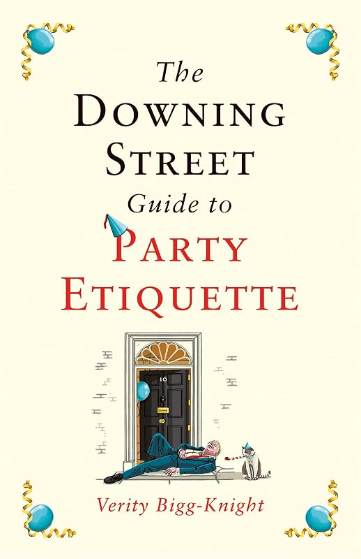 The Downing Street Guide to Party Etiquette: The funniest political satire of the year! by Verity Bigg-Knight