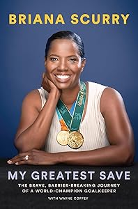 My Greatest Save: The Brave, Barrier-Breaking Journey of a World Champion Goalkeeper by Briana Scurry