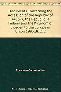 Documents Concerning the Accession of the Republic of Austria, the Republic of Finland and the Kingdom of Sweden to the European Union: [selected Instruments Taken from the Treaties]