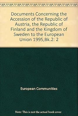 Documents Concerning the Accession of the Republic of Austria, the Republic of Finland and the Kingdom of Sweden to the European Union: [selected Instruments Taken from the Treaties]