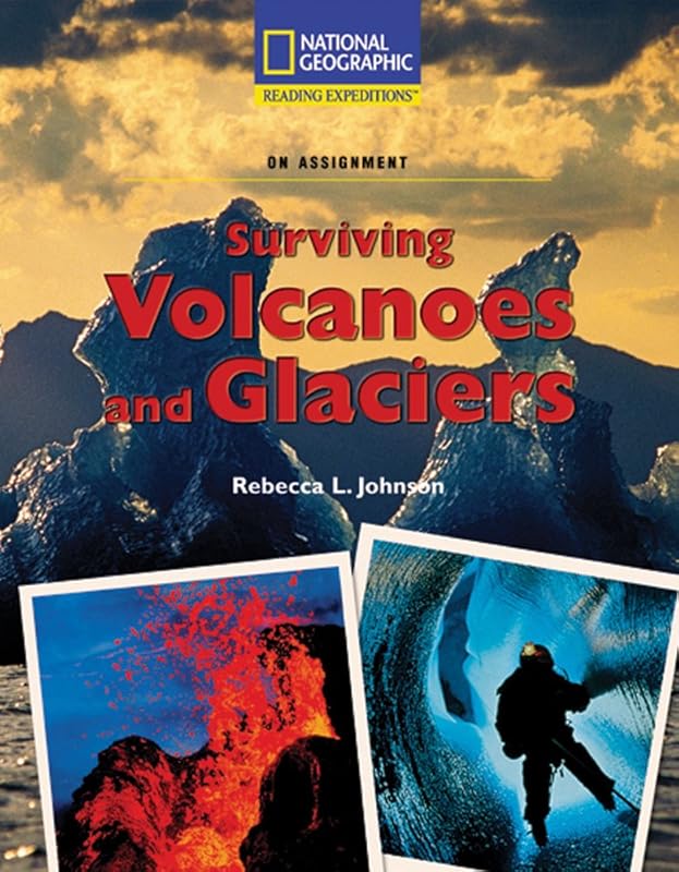 Reading Expeditions (Science: On Assignment): Surviving Volcanoes and Glaciers by National Geographic Learning