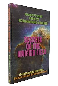 Secrets of the Unified Field: The Philadelphia Experiment, the Nazi Bell, and the Discarded Theory by Joseph P. Farrell