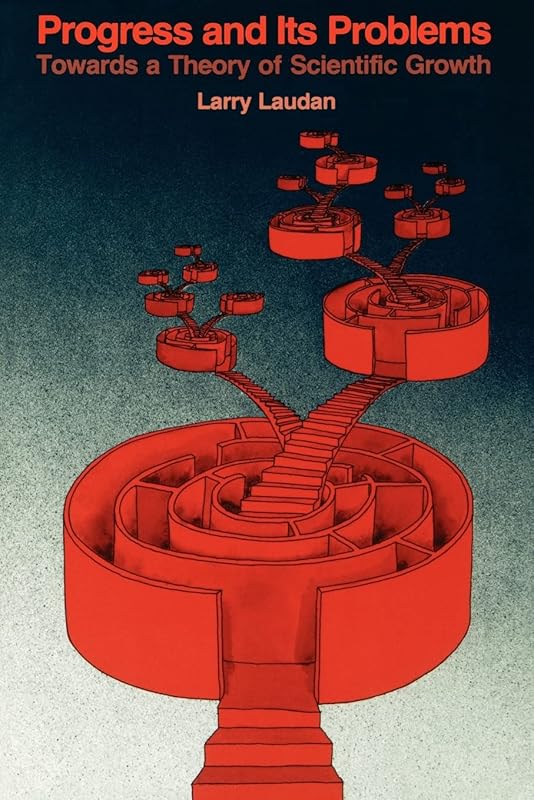 Progress and Its Problems: Towards a Theory of Scientific Growth by Larry Laudan