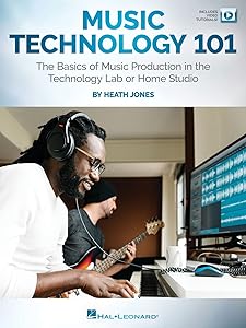 Music Technology 101: The Basics of Music Production in the Technology Lab or Home Studio - Book/Online Video by Heath Jones