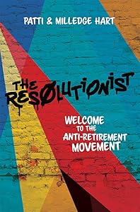 The Resolutionist: Welcome To The Anti-Retirement Movement by Patti Hart