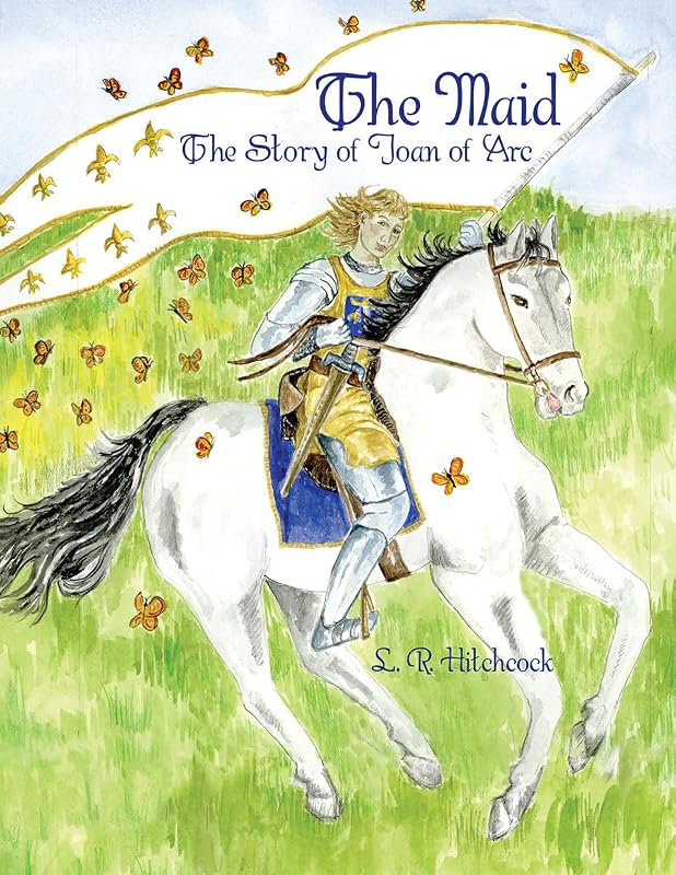 The Maid: The Story of Joan of Arc by L. R. Hitchcock