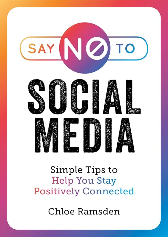 Say No to Social Media: Simple Tips to Help You Stay Positively Connected by Chloe Ramsden