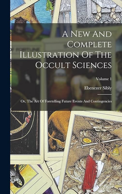 A New And Complete Illustration Of The Occult Sciences: Or, The Art Of Foretelling Future Events And Contingencies; Volume 1 by Ebenezer Sibly