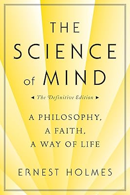 The Science of Mind: A Philosophy, A Faith, A Way of Life
