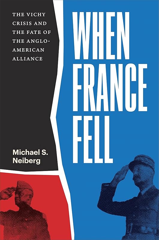 When France Fell: The Vichy Crisis and the Fate of the Anglo-American Alliance by Michael S. Neiberg