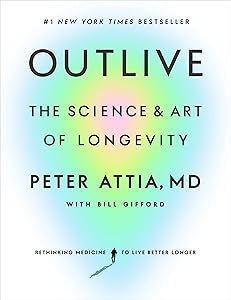 Outlive: The Science and Art of Longevity by Peter Attia MD
