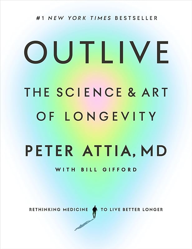 Outlive: The Science and Art of Longevity by Peter Attia MD