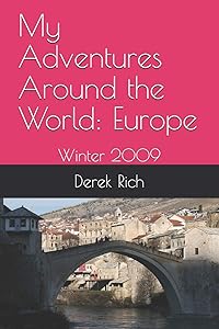 My Adventures Around the World: Europe: Winter 2009 by Derek Rich