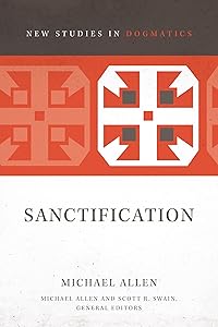 Sanctification (2) (New Studies in Dogmatics) by Michael Allen
