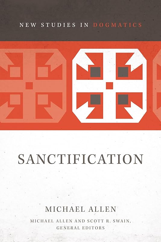Sanctification (2) (New Studies in Dogmatics) by Michael Allen