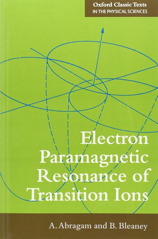 Electron Paramagnetic Resonance of Transition Ions (Oxford Classic Texts in the Physical Sciences) by A. Abragam