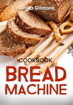 Bread Machine Cookbook: Easy Bread Machine Recipes to Save You Time While Having Fresh and Delicious Bread at Home (Black & White Interior)