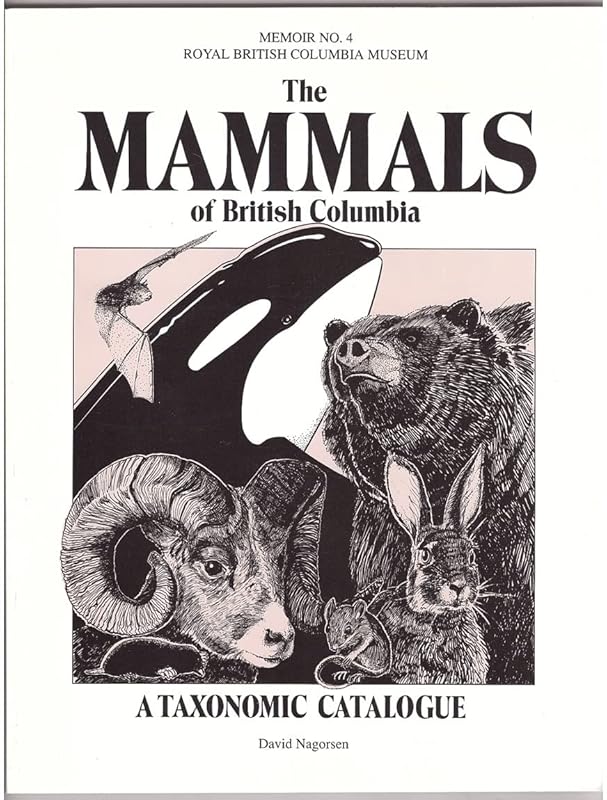 Mammals of British Columbia: A Taxonomic Catalogue (Memoir (Royal British Columbia Museum), No. 4,) by David W. Nagorsen