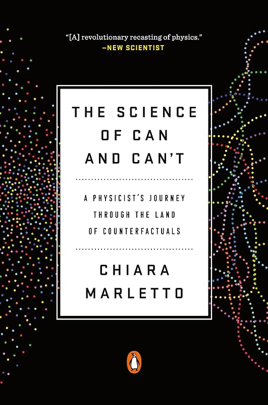 The Science of Can and Can't: A Physicist's Journey through the Land of Counterfactuals by Chiara Marletto