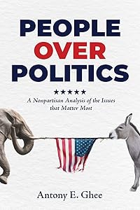 People Over Politics: A Nonpartisan Analysis of the Issues that Matter Most by Antony E Ghee