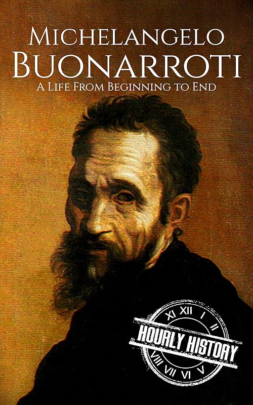 Michelangelo Buonarroti: A Life From Beginning to End (Biographies of Painters) by Hourly History