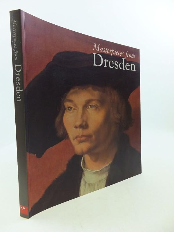 Masterpieces from Dresden: Mantegna and Durer to Rubens and Canaletto by Harald Marx