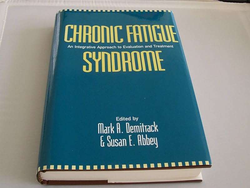 Chronic Fatigue Syndrome: An Integrative Approach to Evaluation and Treatment by Mark A. Demitrack